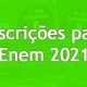 Até que dia vai a inscrição do Enem 2021?