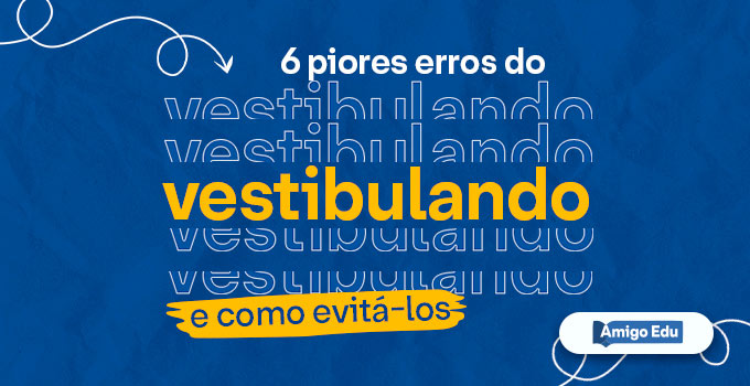 Os 6 piores erros do vestibulando e como evitá-los
