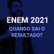 Quando sai o resultado do Enem 2021?