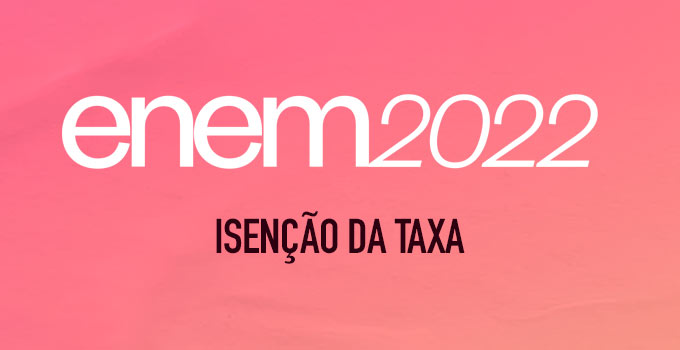 Ainda dá tempo de pedir a isenção da taxa do Enem 2022?